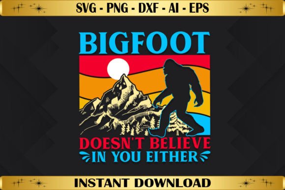 Bigfoot Doesn't Believe in You Either T-Shirt Graphics