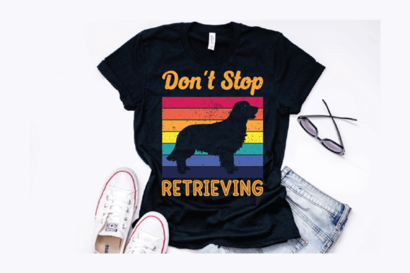 Don’t Stop Retrieving Design: Graphics & T-Shirt Designs