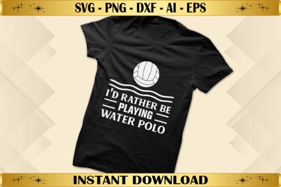 I’d Rather Be Playing Water Polo: Graphics & T-Shirt Designs