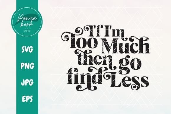 If I’m Too Much,then Go Find Less Graphics