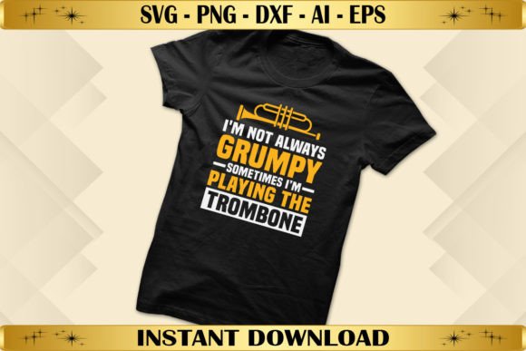 I’m Not Always Grumpy Trombone Graphics & T-Shirt Designs
