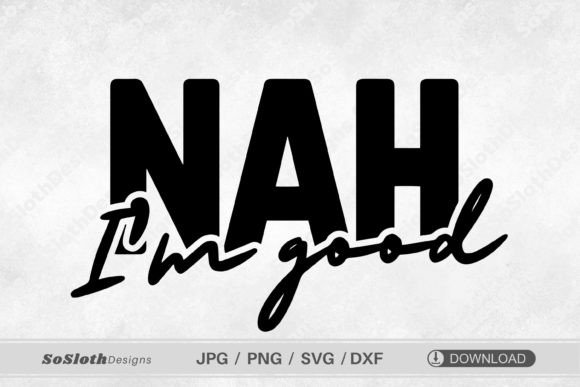 Nah I’m Good SVG – Funny Quote SVG