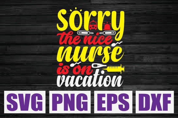 Sorry the Nice Nurse Is on Vacation SVG